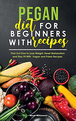 Beispielbild fr Pegan Diet for Beginners with Recipes: Find Out How to Lose Weight, Reset Metabolism and Stay Fit with Vegan and Paleo Recipes. zum Verkauf von WorldofBooks