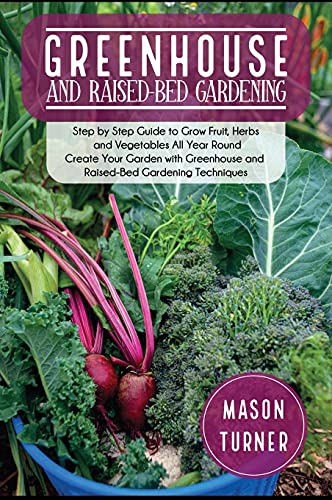Beispielbild fr Greenhouse and Raised-Bed Gardening: The Greenhouse Gardener's Manual To Growing and Sustain Organic Vegetable, Herbs, and Fruits All-Year- Round zum Verkauf von Buchpark
