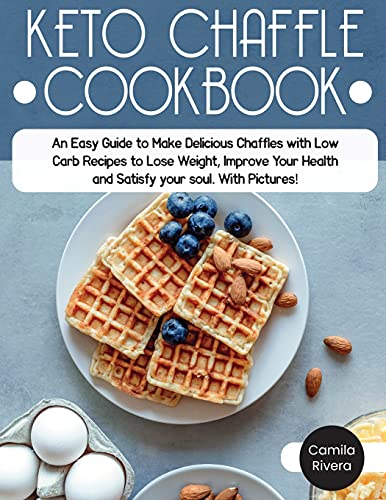Imagen de archivo de Keto Chaffle cookbook: An Easy Guide to Make Delicious Chaffles with Low Carb Recipes to Lose Weight, Improve Your Health and Satisfy your soul. With Pictures! a la venta por Buchpark