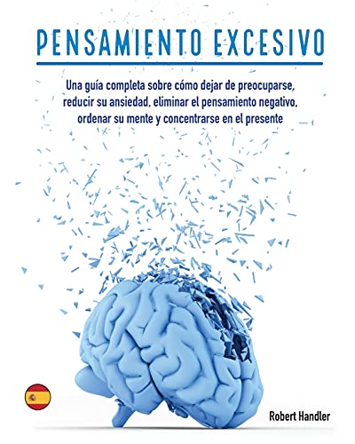 Beispielbild fr PENSAMIENTO EXCESIVO: Una gua completa sobre cmo dejar de preocuparse, reducir su ansiedad, eliminar el pensamiento negativo, ordenar su mente y concentrarse en el presente (2) (Self-Help) zum Verkauf von Revaluation Books