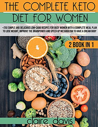 9781803063041: The Complete Keto diet for Women: +250 Simple and Delicious Low-Carb Recipes for Busy Women With a Complete Meal Plan To Lose Weight, Improve The ... Speed Up Metabolism To Have a Dream Body: 1