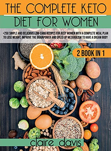 9781803063058: The Complete Keto diet for Women: +250 Simple and Delicious Low-Carb Recipes for Busy Women With a Complete Meal Plan To Lose Weight, Improve The ... Speed Up Metabolism To Have a Dream Body: 1A