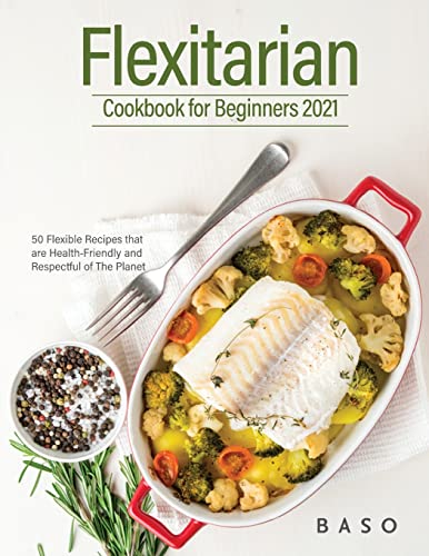 Beispielbild fr Flexitarian cookbook for Beginners 2021: 50 Flexible Recipes that are Health-Friendly and Respectful of The Planet. zum Verkauf von HPB-Ruby