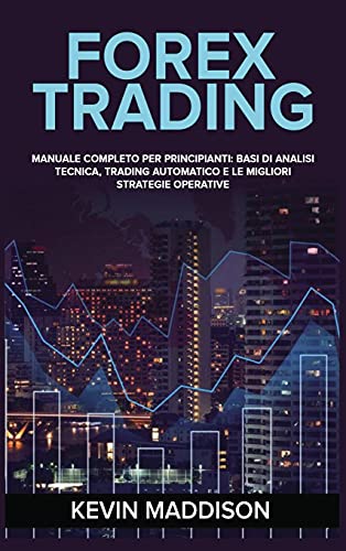 Stock image for Forex Trading: Manuale Completo Per Principianti: Basi Di Analisi Tecnica, Trading Automatico E Le Migliori Strategie Operative. Forex Trading (Italian Version) (Italian Edition) for sale by Redux Books