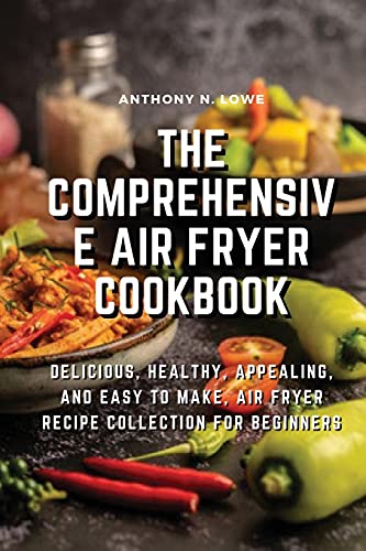 Beispielbild fr The Comprehensive Air Fryer Cookbook: Delicious, healthy, appealing, and easy to make, Air Fryer Recipe collection for beginners zum Verkauf von ThriftBooks-Atlanta