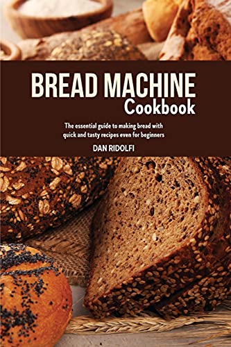 9781803110448: BREAD MACHINE COOKBOOK: The Essential Guide to Making Bread with Quick and Tasty Recipes even for Beginners.