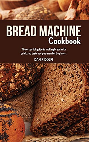 Beispielbild fr Bread Machine Cookbook: The Essential Guide to Making Bread with Quick and Tasty Recipes even for Beginners. zum Verkauf von WorldofBooks