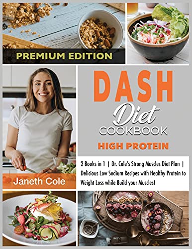 Imagen de archivo de DASH Diet Cookbook High Protein: 2 Books in 1 Dr. Cole's Strong Muscles Diet Plan Delicious Low Sodium Recipes with Healthy Protein to Weight Loss . Edition) (Simple Dr. Cole's Meal Plan) [Soft Cover ] a la venta por booksXpress