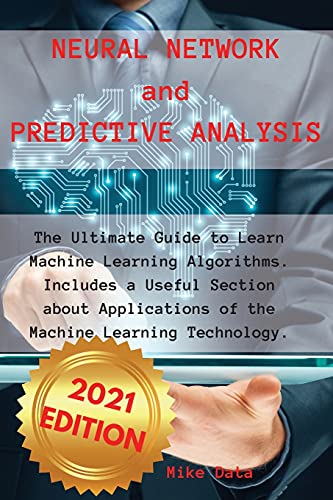 Stock image for Neural Network and Predictive Analysis: The Ultimate Guide to Learn Machine Learning Algorithms. Includes a Useful Section about Applications of the M for sale by ThriftBooks-Dallas