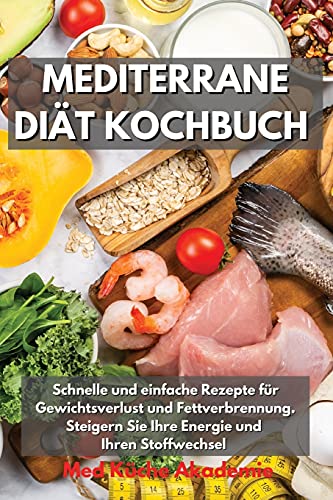 Stock image for Mediterrane Dit Kochbuch: Schnelle und einfache Rezepte fr Gewichtsverlust und Fettverbrennung. Steigern Sie Ihre Energie und Ihren Stoffwechsel "Mediterranean Diet Cookbook" (German Version) for sale by Revaluation Books