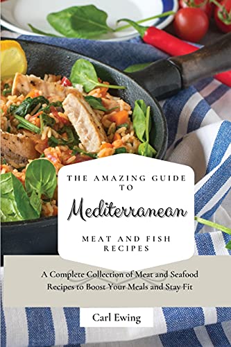Imagen de archivo de The Amazing Guide to Mediterranean Meat and Fish Recipes: A Complete Collection of Meat and Seafood Recipes to Boost Your Meals and Stay Fit a la venta por ThriftBooks-Dallas