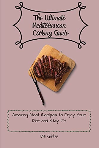Stock image for The Ultimate Mediterranean Cooking Guide: Amazing Meat Recipes to Enjoy Your Diet and Stay Fit for sale by Lucky's Textbooks