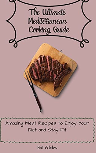 Stock image for The Ultimate Mediterranean Cooking Guide: Amazing Meat Recipes to Enjoy Your Diet and Stay Fit for sale by WorldofBooks