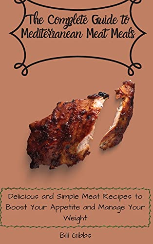 Stock image for The Complete Guide to Mediterranean Meat Meals: Delicious and Simple Meat Recipes to Boost Your Appetite and Manage Your Weight for sale by WorldofBooks