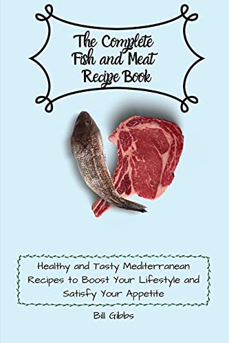 Beispielbild fr The Complete Fish and Meat Recipe Book: Healthy and Tasty Mediterranean Recipes to Boost Your Lifestyle and Satisfy Your Appetite zum Verkauf von Buchpark