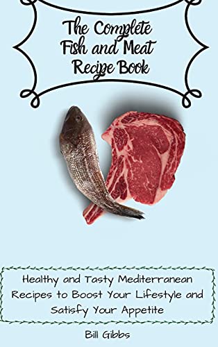 Beispielbild fr The Complete Fish and Meat Recipe Book: Healthy and Tasty Mediterranean Recipes to Boost Your Lifestyle and Satisfy Your Appetite zum Verkauf von WorldofBooks