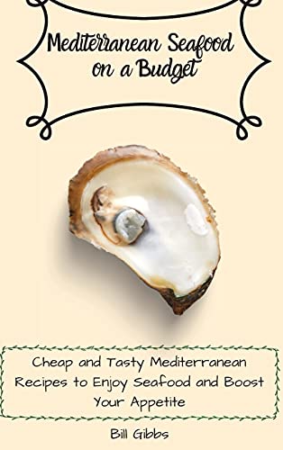Stock image for Mediterranean Seafood on a Budget: Cheap and Tasty Mediterranean Recipes to Enjoy Seafood and Boost Your Appetite for sale by ThriftBooks-Dallas
