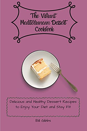 9781803171197: The Vibrant Mediterranean Dessert Cookbook: Delicious and Healthy Dessert Recipes to Enjoy Your Diet and Stay Fit