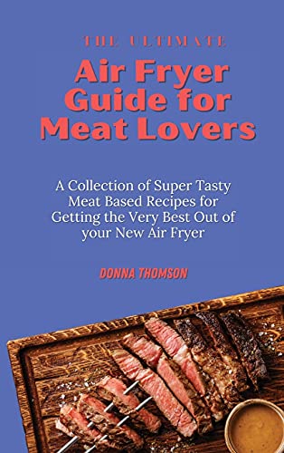 9781803172446: The Ultimate Air Fryer Guide for Meat Lovers: A Collection of Super Tasty Meat Based Recipes for Getting the Very Best Out of your New Air Fryer