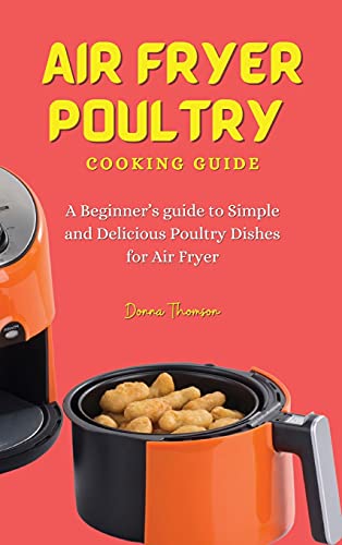Imagen de archivo de Air Fryer Poultry Cooking Guide: A Beginner's guide to Simple and Delicious Poultry Dishes for Air Fryer a la venta por WorldofBooks