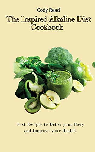 

The Inspired Alkaline Diet Cookbook: Fast Recipes to Detox your Body and Improve your Health