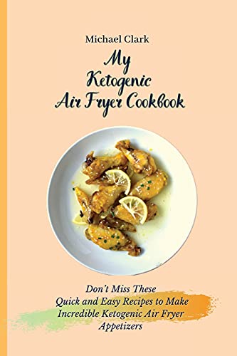 Stock image for My Ketogenic Air Fryer Cookbook: Don't Miss These Quick and Easy Recipes to Make Incredible Ketogenic Air Fryer Appetizers for sale by Half Price Books Inc.