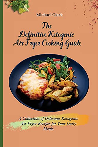 Stock image for The Definitive Ketogenic Air Fryer Cooking Guide: A Collection of Delicious Ketogenic Air Fryer Recipes for Your Daily Meals for sale by Big River Books
