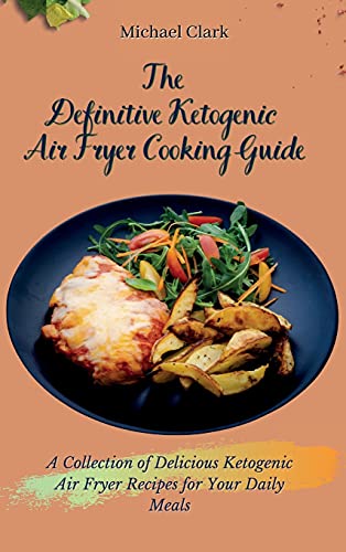 Stock image for The Definitive Ketogenic Air Fryer Cooking Guide: A Collection of Delicious Ketogenic Air Fryer Recipes for Your Daily Meals for sale by ThriftBooks-Atlanta