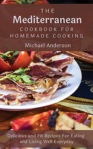 Imagen de archivo de The Mediterranean Cookbook For Homemade Cooking: Delicious and Fit Recipes For Eating and Living Well Everyday a la venta por WorldofBooks