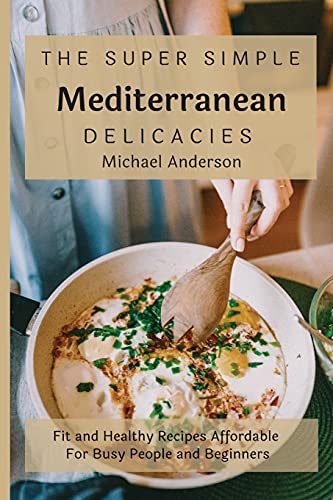 Imagen de archivo de The Super Simple Mediterranean Delicacies: Fit and Healthy Recipes Affordable For Busy People and Beginners a la venta por WorldofBooks