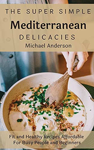 9781803177328: The Super Simple Mediterranean Delicacies: Fit and Healthy Recipes Affordable For Busy People and Beginners