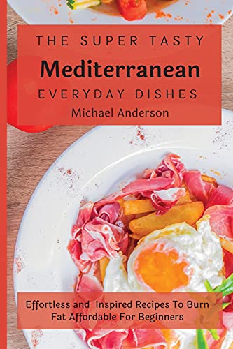 Imagen de archivo de The Super Tasty Mediterranean Everyday Dishes: Effortless and Inspired Recipes To Burn Fat Affordable For Beginners a la venta por Buchpark