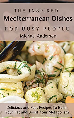 Beispielbild fr The Inspired Mediterranean Dishes For Busy People: Delicious and Fast Recipes To Burn Your Fat and Boost Your Metabolism zum Verkauf von Buchpark