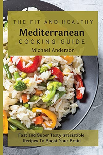 Imagen de archivo de The Fit and Healthy Mediterranean Cooking Guide: Fast and Super Tasty Irresistible Recipes To Boost Your Brain a la venta por WorldofBooks