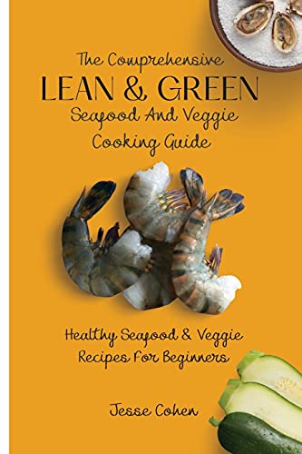 Imagen de archivo de The Comprehensive Lean & Green Seafood And Veggie Cooking Guide: Healthy Seafood & Veggie Recipes For Beginners a la venta por ThriftBooks-Atlanta