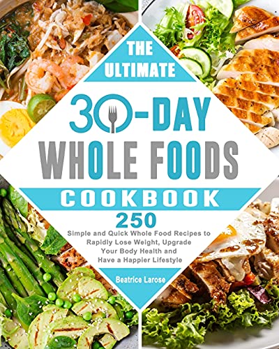 Beispielbild fr The Ultimate 30-Day Whole Foods Cookbook: 250 Simple and Quick Whole Food Recipes to Rapidly Lose Weight, Upgrade Your Body Health zum Verkauf von ThriftBooks-Dallas