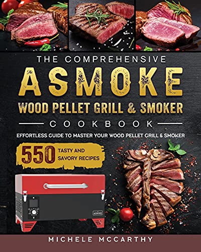 Stock image for The Comprehensive ASMOKE Wood Pellet Grill & Smoker Cookbook: Effortless Guide To Master Your Wood Pellet Grill & Smoker With 550 Tasty And Sa for sale by GreatBookPrices