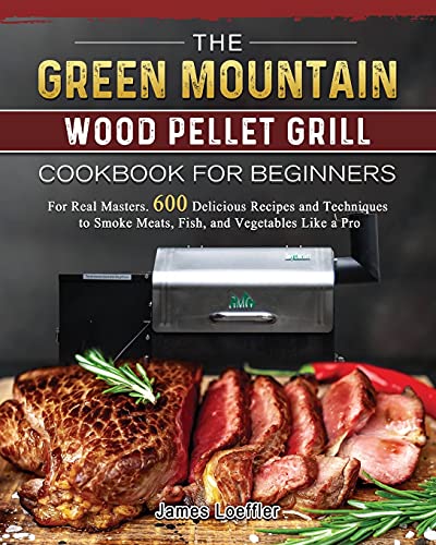 Beispielbild fr The Green Mountain Wood Pellet Grill Cookbook for Beginners: For Real Masters. 600 Delicious Recipes and Techniques to Smoke Meats, Fish, and Vegetabl zum Verkauf von GreatBookPrices