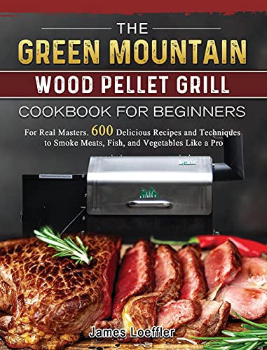 Beispielbild fr The Green Mountain Wood Pellet Grill Cookbook for Beginners: For Real Masters. 600 Delicious Recipes and Techniques to Smoke Meats, Fish, and Vegetables Like a Pro zum Verkauf von GF Books, Inc.