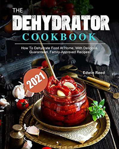 Beispielbild fr The Dehydrator Cookbook 2021: How To Dehydrate Food At Home, With Delicious Guaranteed, Family-Approved Recipes. zum Verkauf von Buchpark