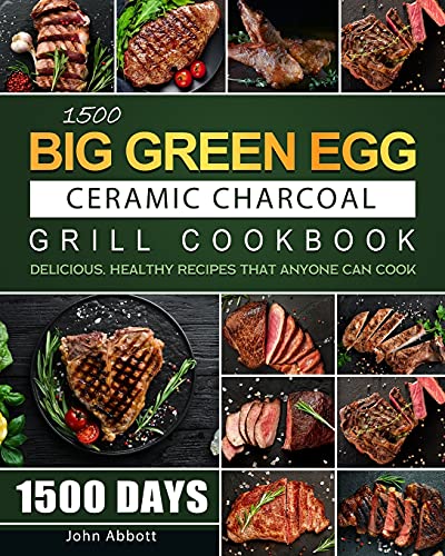 Stock image for 1500 Big Green Egg Ceramic Charcoal Grill Cookbook: 1500 Days Delicious, Healthy Recipes that Anyone Can Cook for sale by PlumCircle