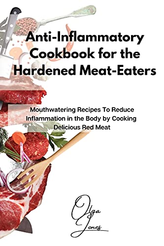 Stock image for Anti-Inflammatory Cookbook for the Hardened Meat-Eaters: Mouthwatering Recipes To Reduce Inflammation in the Body by Cooking Delicious Red Meat for sale by GreatBookPrices