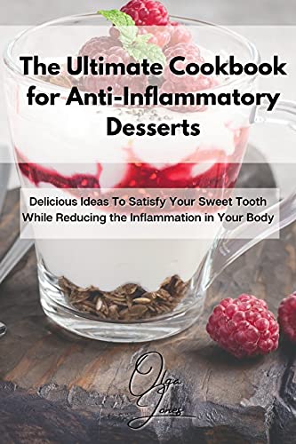 Stock image for The Ultimate Cookbook for Anti-Inflammatory Desserts: Delicious Ideas To Satisfy Your Sweet Tooth While Reducing the Inflammation in Your Body for sale by Lucky's Textbooks