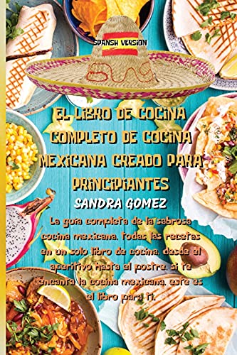 Imagen de archivo de El Libro de Cocina Completo de Cocina Mexicana Creado Para Principiantes: La gua completa de la sabrosa cocina mexicana, todas las recetas en un solo . mexicana, este es el libro (Spanish Edition) a la venta por PlumCircle