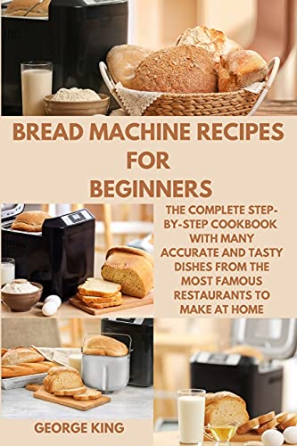 Stock image for Bread Machine Recipes for Beginners: The Complete Step-by-Step Cookbook with many Accurate and Tasty Dishes from the Most Famous Restaurants to Make a for sale by ThriftBooks-Atlanta