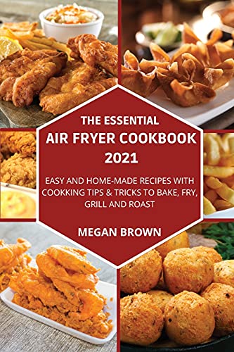 Beispielbild fr The Essential Air Fryer Cookbook 2021: Easy and Home-made Recipes with Cooking Tips and Tricks to Bake, Fry, Grill and Roast. zum Verkauf von Buchpark