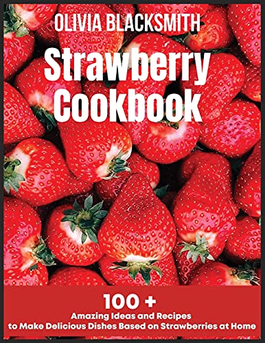 Beispielbild fr Strawberry Cookbook: 100 + Amazing Ideas and Recipes to Make Delicious Dishes Based on Strawberries at Home zum Verkauf von Buchpark