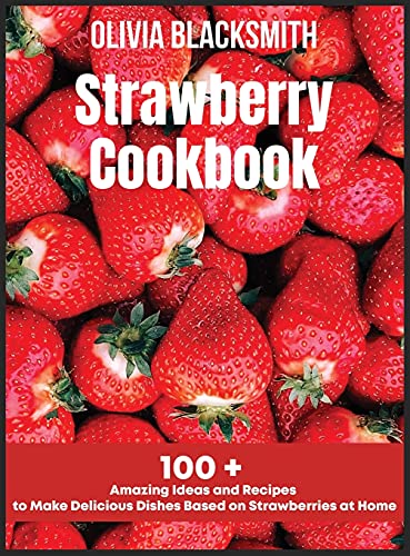 9781803218625: Strawberry Cookbook: 100 + Amazing Ideas and Recipes to Make Delicious Dishes Based on Strawberries at Home