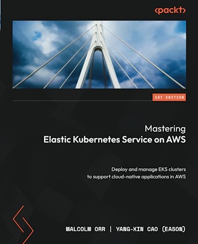 Stock image for Mastering Elastic Kubernetes Service on AWS: Deploy and manage EKS clusters to support cloud-native applications in AWS for sale by GreatBookPrices