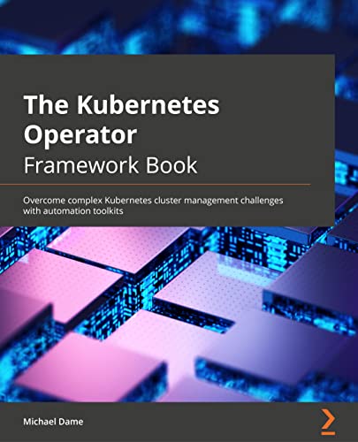 Beispielbild fr The Kubernetes Operator Framework Book: Overcome complex Kubernetes cluster management challenges with automation toolkits zum Verkauf von Ria Christie Collections